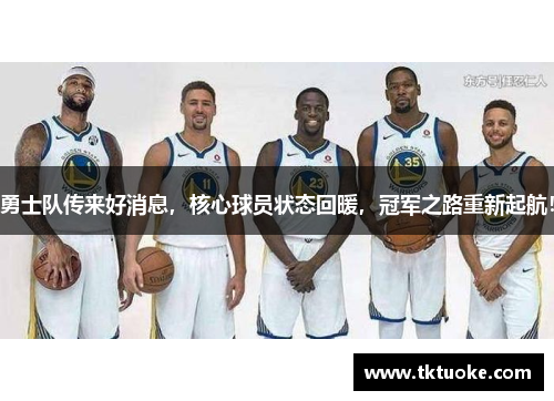 勇士队传来好消息，核心球员状态回暖，冠军之路重新起航！