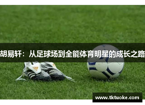 胡易轩：从足球场到全能体育明星的成长之路