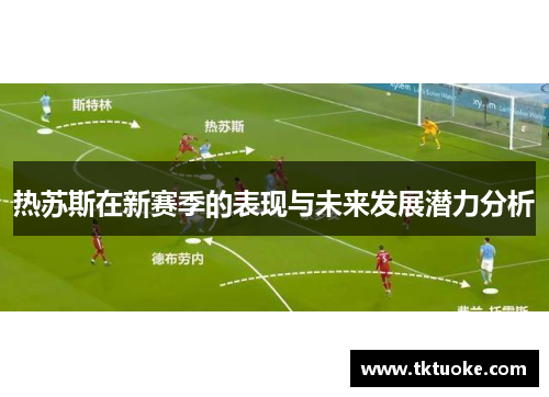 热苏斯在新赛季的表现与未来发展潜力分析